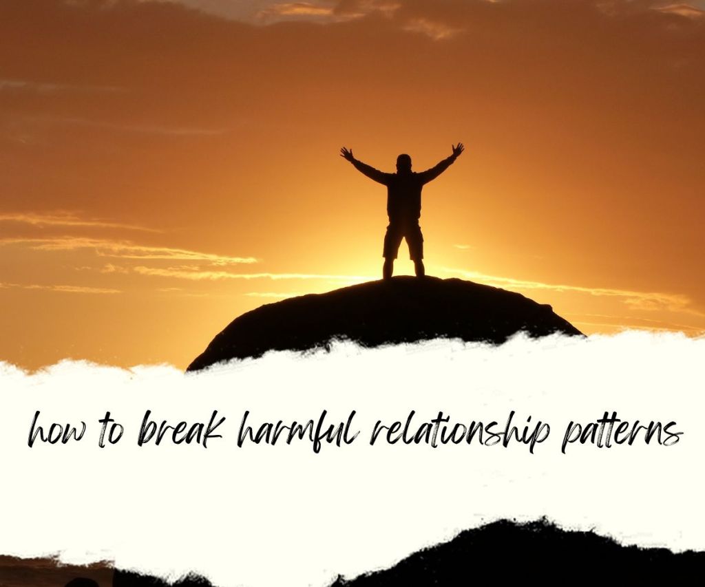 Breaking Unhealthy Relationship&nbsp;Patterns